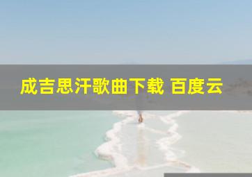 成吉思汗歌曲下载 百度云